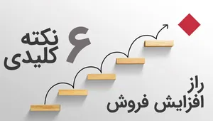 ۶ نکته کلیدی برای اینکه چگونه فروش خود را به مشتریان فعلی افزایش دهیم